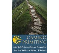 CAMINO PRIMITIVO: From Oviedo to Santiago de Compostela : Practical Guide 14 Stages, GPS Maps, Accommodation