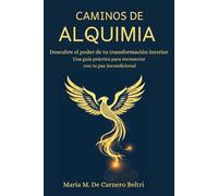 Caminos de Alquimia: Descubre el poder de tu transformación interior. Una guía práctica para reconectar con tu paz incondicional