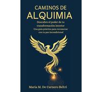 Caminos de Alquimia: Descubre el poder de tu transformación interior. Una guía práctica para reconectar con tu paz incondicional