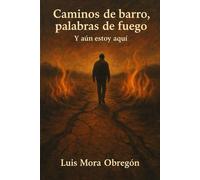 Caminos de barro, palabras de fuego: Y aún estoy aquí