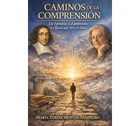CAMINOS DE LA COMPRENSIÓN.: DE SPINOZA A ZAMBRANO: LA RAZÓN QUE ABRE EL ALMA