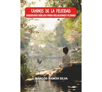 CAMINOS DE LA FELICIDAD: SABIDURÍA BÍBLICA PARA RELACIONES PLENAS