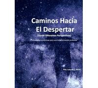 CAMINOS HACIA EL DESPERTAR: (Desde Diferentes Perspectivas): Estrategias y prácticas para una transformación profunda