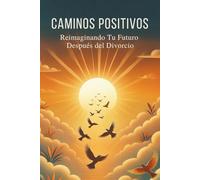 Caminos Positivos: Reimaginando Tu Futuro Después del Divorcio