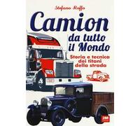 Camion da tutto il mondo. Storia e tecnica dei titani della strada. Ediz. a colori