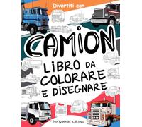 Camion Libro da Colorare e Disegnare per Bambini da 3 a 8 Anni: Divertiti a colorare i camion ed a disegnare le parti e le ruote dei tir con questo ... da colorare per bambini fino agli 8 anni.