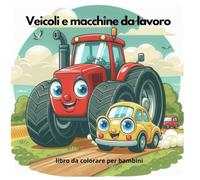 Camion, veicoli e macchine da lavoro; Libro da colorare per bambini, 3 - 6 anni: Esplora, Impara, Colora: Un’avventura educativa tra Camion, Auto e Veicoli