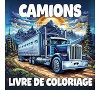Camions Livre De Coloriage: 50 Illustrations Magnifiques De Semi-remorques Et Gros Camions Pour Adultes, Ados Et Enfants Passionnés Par Les Gros Véhicules. Cadeau Parfait Pour Les Futurs Camionneurs.
