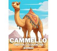 Cammello Libro Da Colorare Per Bambini: +40 Disegni Di Cammello Carini Divertenti E Facili Da Colorare Per Bambini, Ragazzi E Ragazze Che Amano Le Cammello, Alleviano Lo Stress E Si Rilassano