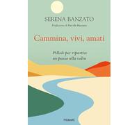 Libri Banzato Serena - Cammina, Vivi, Amati. Pillole Per Ripartire Un Passo Alla