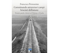 Camminando attraverso i campi bruciati dell'amore. Pensieri, parole, visioni tra il Polesine e il Garda