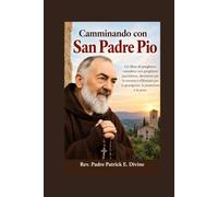 Camminando con San Padre Pio: Un libro di preghiere completo con preghiere quotidiane, devozioni per la novena e riflessioni per la guarigione, la protezione e la pace.