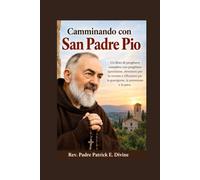 Camminando con San Padre Pio: Un libro di preghiere completo con preghiere quotidiane, devozioni per la novena e riflessioni per la guarigione, la protezione e la pace.