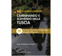Camminando e scrivendo nella Tuscia. 10 percorsi ad anello nei paesaggi pi...