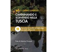 Camminando e scrivendo nella Tuscia. 10 percorsi ad anello nei paesaggi più belli del mondo