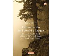 Camminando fra i boschi e l'acqua. Da Hoek van Holland al Corno d'Oro sulle tracce di Patrick Leigh Fermar