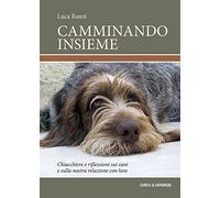Camminando insieme. Chiacchiere e riflessioni sui cani e sulla nostra relazione con loro