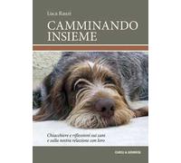 Camminando insieme. Chiacchiere e riflessioni sui cani e sulla nostra relazione con loro