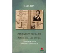 Camminando per la via. Memorie degli anni 1938-1945 - Carpi Daniel