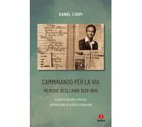 Camminando per la via. Memorie degli anni 1938-1945 - Carpi Daniel