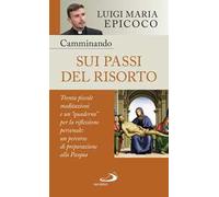 Camminando sui passi del Risorto. Trenta piccole meditazioni e un «quaderno» per la riflessione personale: un percorso di preparazione alla Pasqua