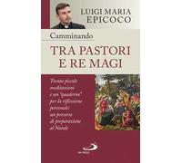 Camminando tra pastori e re magi. Trenta piccole meditazioni e un «quaderno» per la riflessione personale: un percorso di preparazione al Natale