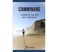 Camminare: Cambia la tua vita passo dopo passo