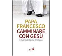 Camminare con Gesù. Il cuore della vita cristiana