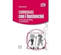 Camminare con i bastoncini. La tecnica del nordic walking e le sue declinazioni