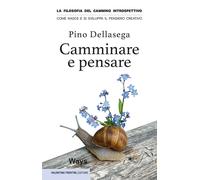 Camminare e pensare. La filosofia del cammino introspettivo. Come