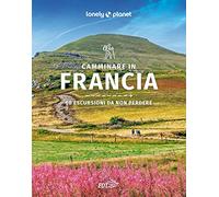 Camminare in Francia. 60 escursioni da non perdere