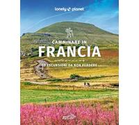 Camminare in Francia. 60 escursioni da non perdere