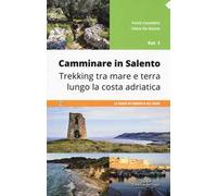 Camminare in Salento . Vol. 1: Trekking tra mare e terra lungo la costa adriatica.