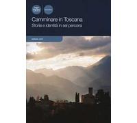 Camminare in Toscana. Storia e identità in sei percorsi