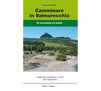 Camminare in Valmarecchia. 36 escursioni ad anello