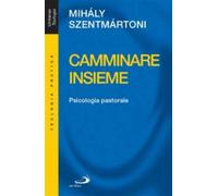 Camminare insieme. Psicologia pastorale - Szentmártoni Mihály