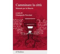 Camminare la città. Manuale per la flânerie