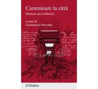 Camminare la città. Manuale per la flânerie