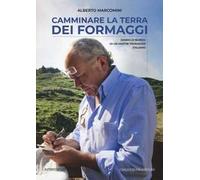 Camminare la terra dei formaggi. Diario di bordo di un maître fromager italiano