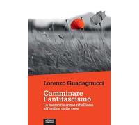 Camminare l'antifascismo. La memoria come ribellione all'ordine delle cose