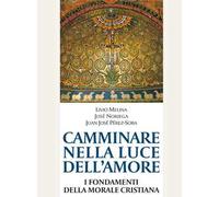 Camminare nella luce dell'amore. I fondamenti della morale cristiana