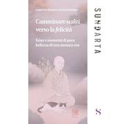 Camminare scalzi verso la felicità. Koan e momenti di pure bellezza di una monaca zen