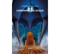 Camminare sull'acqua - Jacchia Roberto Angelo