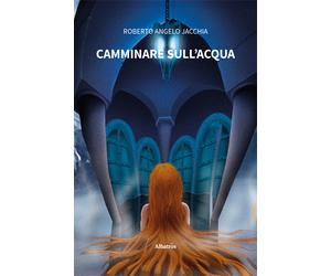 Camminare sull'acqua - Jacchia Roberto Angelo