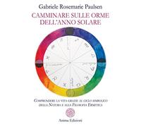 Camminare sulle orme dell'anno solare. Comprendere la vita grazie al ciclo simbolico della natura e alla filosofia ermetica