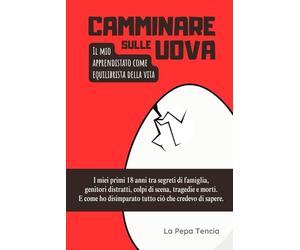 Camminare sulle uova: Il mio apprendistato come equilibrista della vita