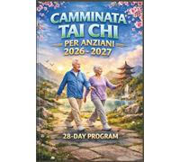 Camminata Tai Chi Per Anziani 2026 - 2027: Una guida completa, passo dopo passo, per costruire equilibrio, forza e fiducia in se stessi per tutta la vita, passo dopo passo e consapevolmente