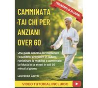CAMMINATA TAI CHI PER ANZIANI OVER 60: Una guida delicata per migliorare l'equilibrio, prevenire le cadute, ripristinare la mobilità e aumentare la fiducia in se stessi in soli 10 minuti al giorno