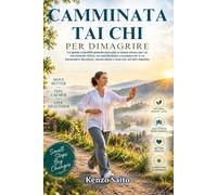 CAMMINATA TAI CHI PER DIMAGRIRE: La guida scientificamente provata e senza stress per un movimento dolce, un metabolismo consapevole e un benessere duraturo, senza diete o esercizi ad alto impatto.