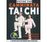 Camminata Tai Chi per perdere peso e stare bene: 30 esercizi progressivi e 4 programmi di allenamento per ritrovare leggerezza, energia, equilibrio e serenità attraverso il movimento consapevole